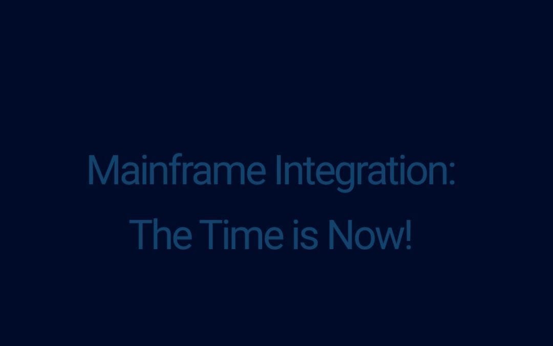 Mainframe Integration: The Time is Now!